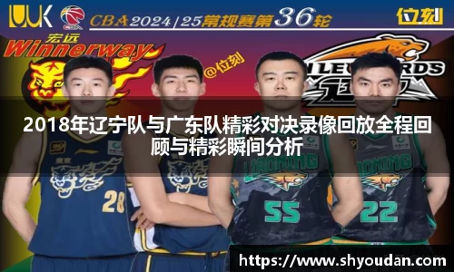2018年辽宁队与广东队精彩对决录像回放全程回顾与精彩瞬间分析