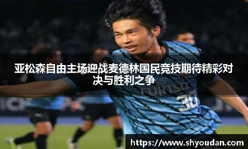 亚松森自由主场迎战麦德林国民竞技期待精彩对决与胜利之争