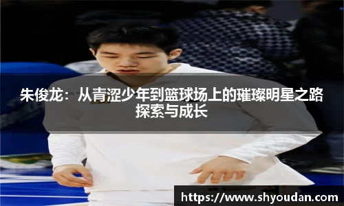 朱俊龙：从青涩少年到篮球场上的璀璨明星之路探索与成长