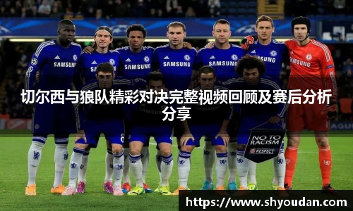 切尔西与狼队精彩对决完整视频回顾及赛后分析分享