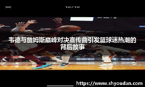 韦德与詹姆斯巅峰对决宣传曲引发篮球迷热潮的背后故事