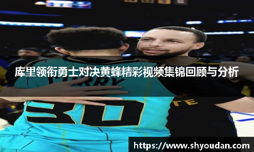 库里领衔勇士对决黄蜂精彩视频集锦回顾与分析